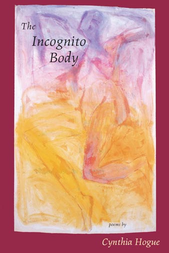 Black text stating The Incognito Body poems by Cynthia Hogue over a pink background with the image of a purple, pink and yellow abstract painting.