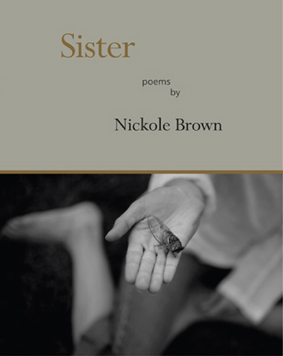 Brown and black text stating Sister poems by Nickole Brown over a grey background with the image of hand holding a bug underneath.