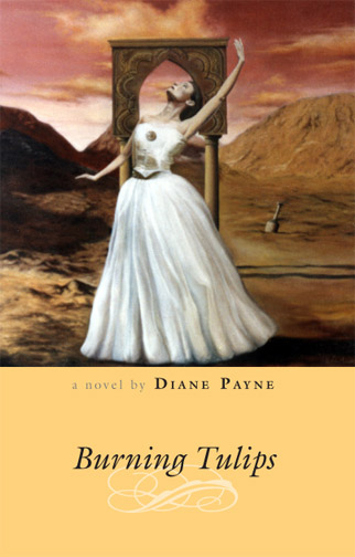 Black text stating Burning Tulips a novel by Diane Payne over a yellow background underneath a painting of a woman in a white dress posing in front of an arch in a desert.