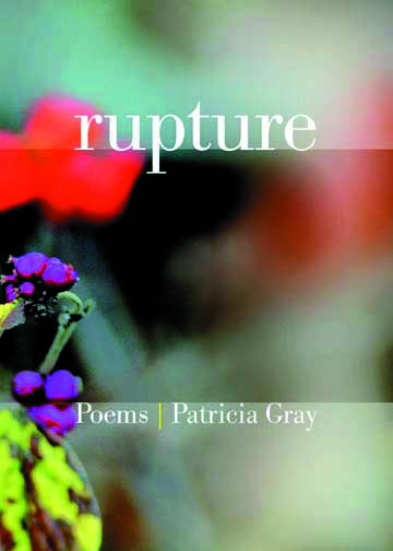 White text stating Rupture Poems by Patricia Gray over the blurry image of flowers.