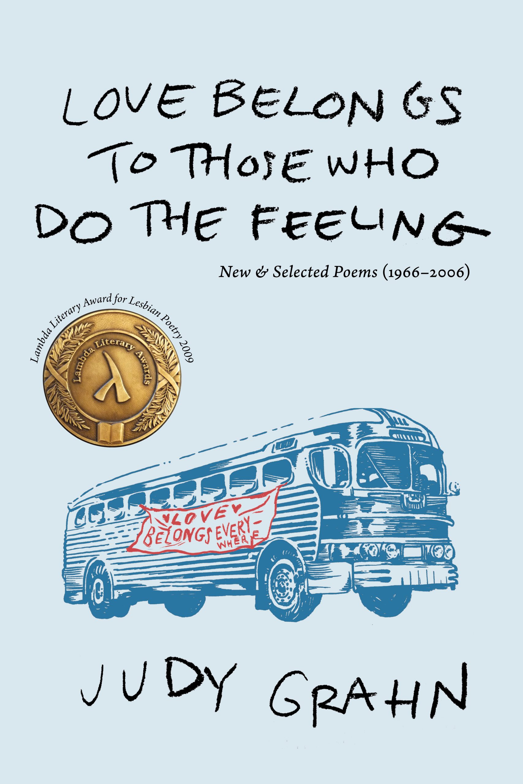 Black text stating Love Belongs to Those Who Do the Feeling New & Selected Poems (1966-2006) by Judy Grahn over a blue background with a blue illustration of a bus that has a red banner stating Love Belongs Everywhere on it and a gold Lambda Literary Award for Lesbian Poetry 2009 seal.