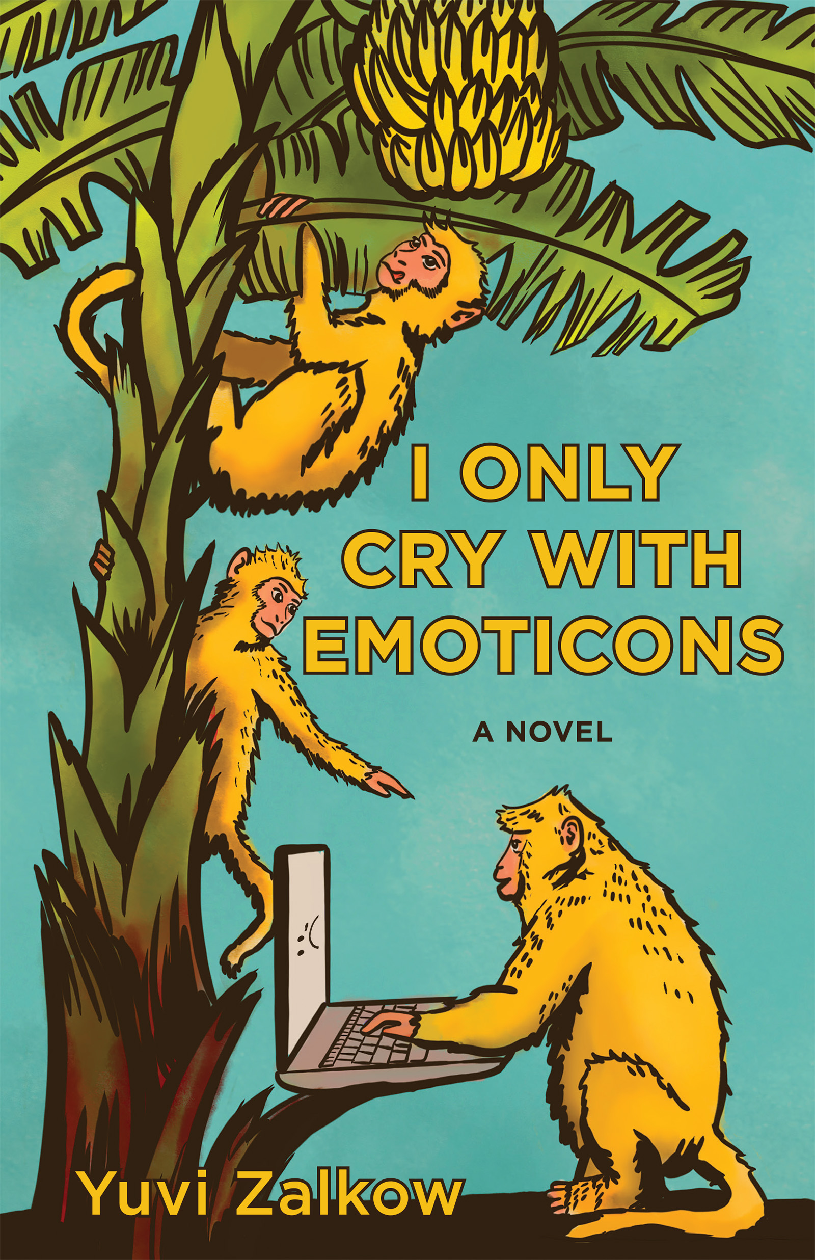 Yellow text stating I Only Cry With Emoticons A Novel by Yuvi Zulkow over a bright blue background with the image of 2 monkeys climbing a banana tree and one monkey on a computer.