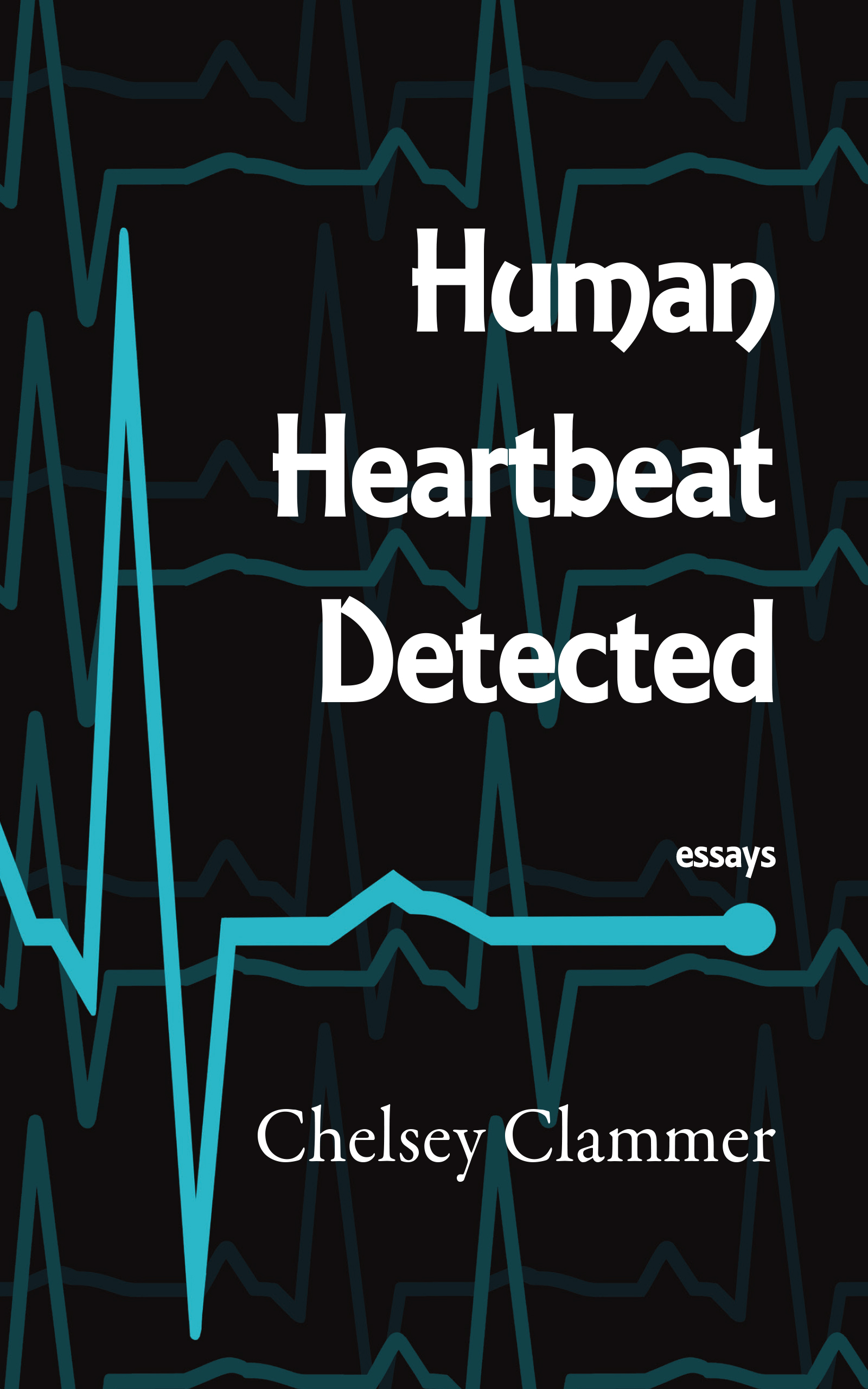 Black cover with cyan blue EKG reading lines, with white text stating "Human Heartbeat Detected , essays by Chelsey Clammer"