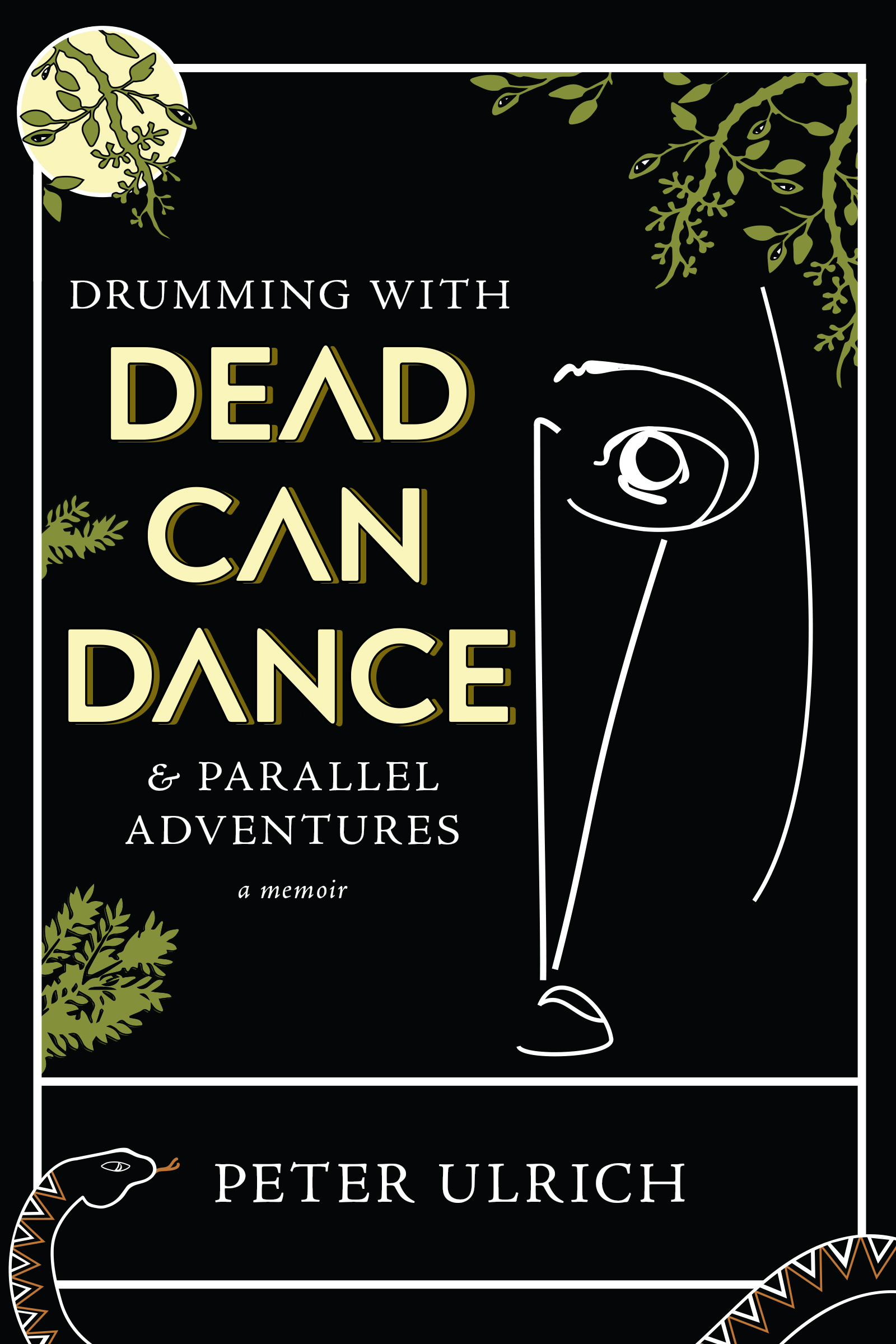 A black book cover featuring a moon in the upper left corner and leafy branches in the upper right and lower left covers, with a line graphic image depicting imagery from the band Dead Can Dance, with text reading "Drumming with Dead Can Dance and Parallel Adventures, a Memoir by Peter Ulrich" as a diamond-back snake emerges from the bottom of the graphic