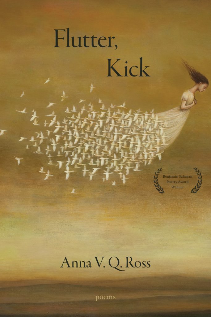 A sepia image featuring an illustrated woman in flight, wearing a long white dress that dissolves into a flock of birds. Black text states "Flutter, Kick, Poems by Anna V.Q. Ross." A laurel designation announces this book as a Benjamin Saltman Poetry Award Winner.