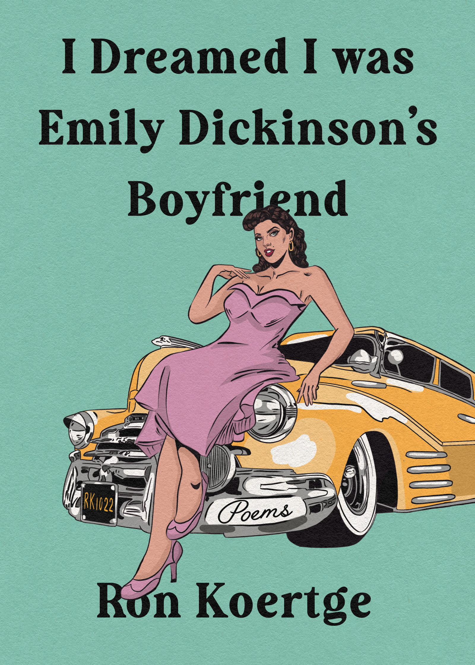 On a green cover, a cartoon of a beautiful girl in a strapless pink dress leans against a yellow car. Above the image is the title, "I Dreamed I was Emily Dickinson's Boyfriend." Below the woman's heeled shoes is the author, "Ron Koertge."