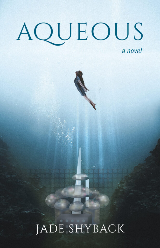 A graphic of a young girl in a dress swimming upward away from the underwater merstation below her. Above her is the title: "Aqueous: a novel." On the bottom of the cover is the author: "Jade Shyback"
