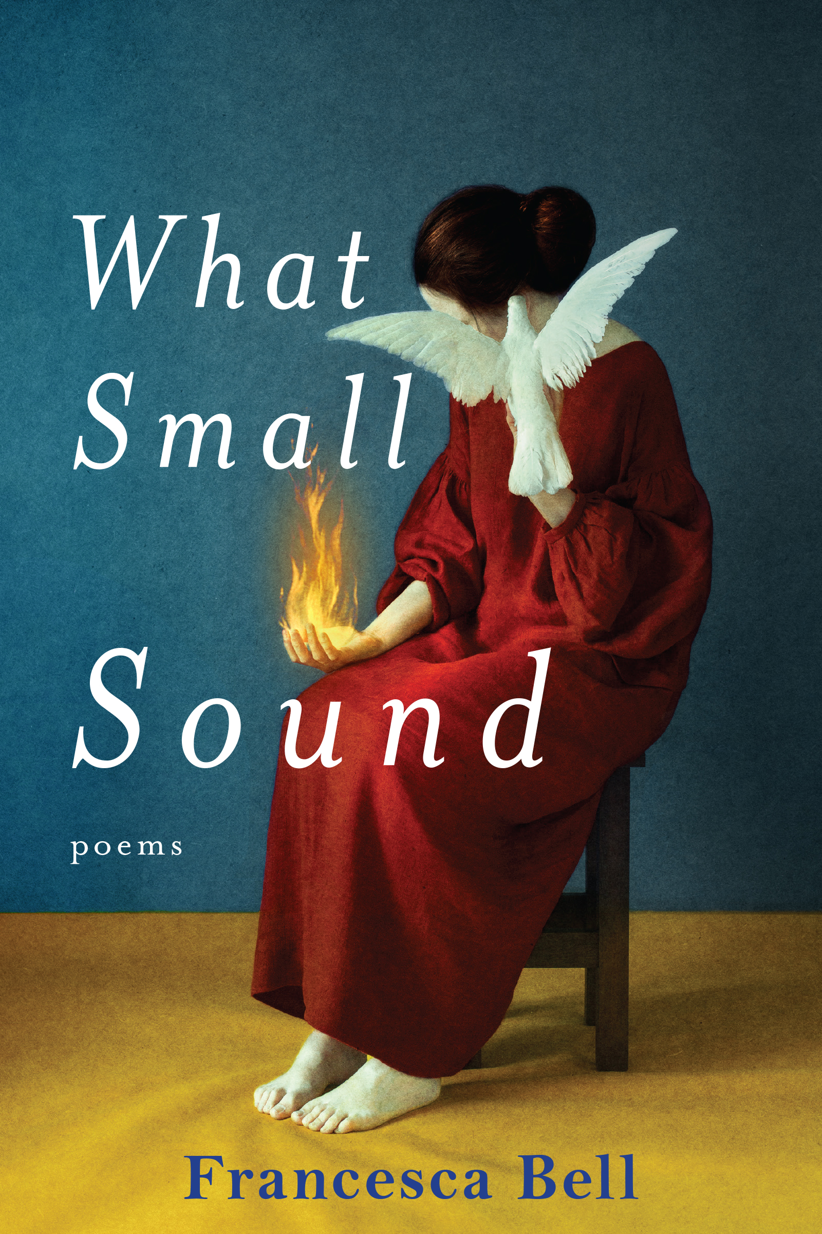 A white lady with brown hair in a bun in a red dress sits in a wooden chair. Her hand is on fire and a white bird is covering her face. beside her reads the title What Small Sound by Francesca Bell
