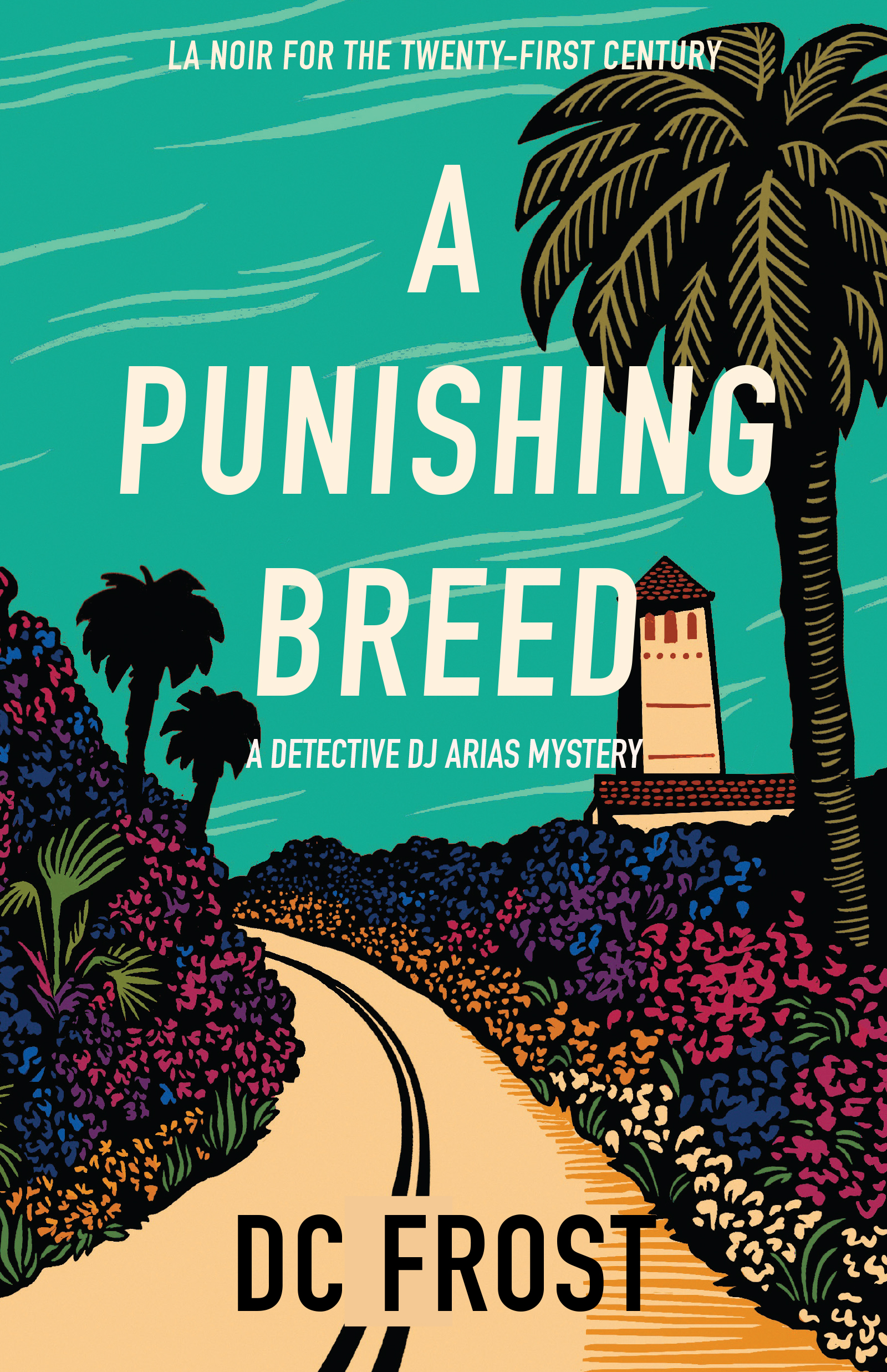 An illustrated cover of a coastal road surrounded by colorful flowers, with a belltower in the distance, with text saying: "LA Noir for the Twenty-First Century, A PUNISHING BREED, A Detective DJ Arias Mystery by DC Frost"