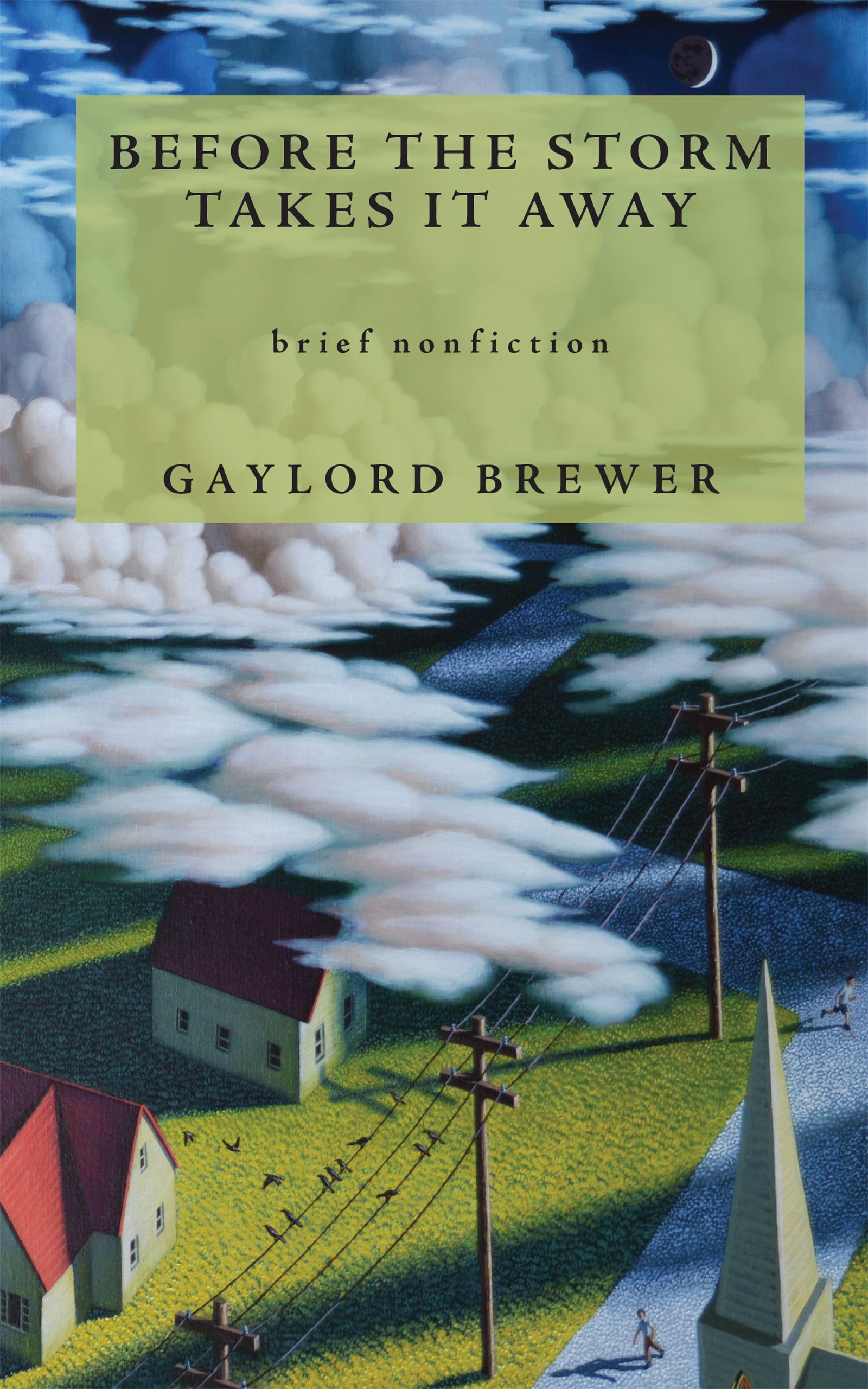 A painting of an overhead view of a street seen through the clouds, with a green box overlaid against the painting, containing the words "Before the Storm Takes It Away, brief nonfiction by Gaylord Brewer"