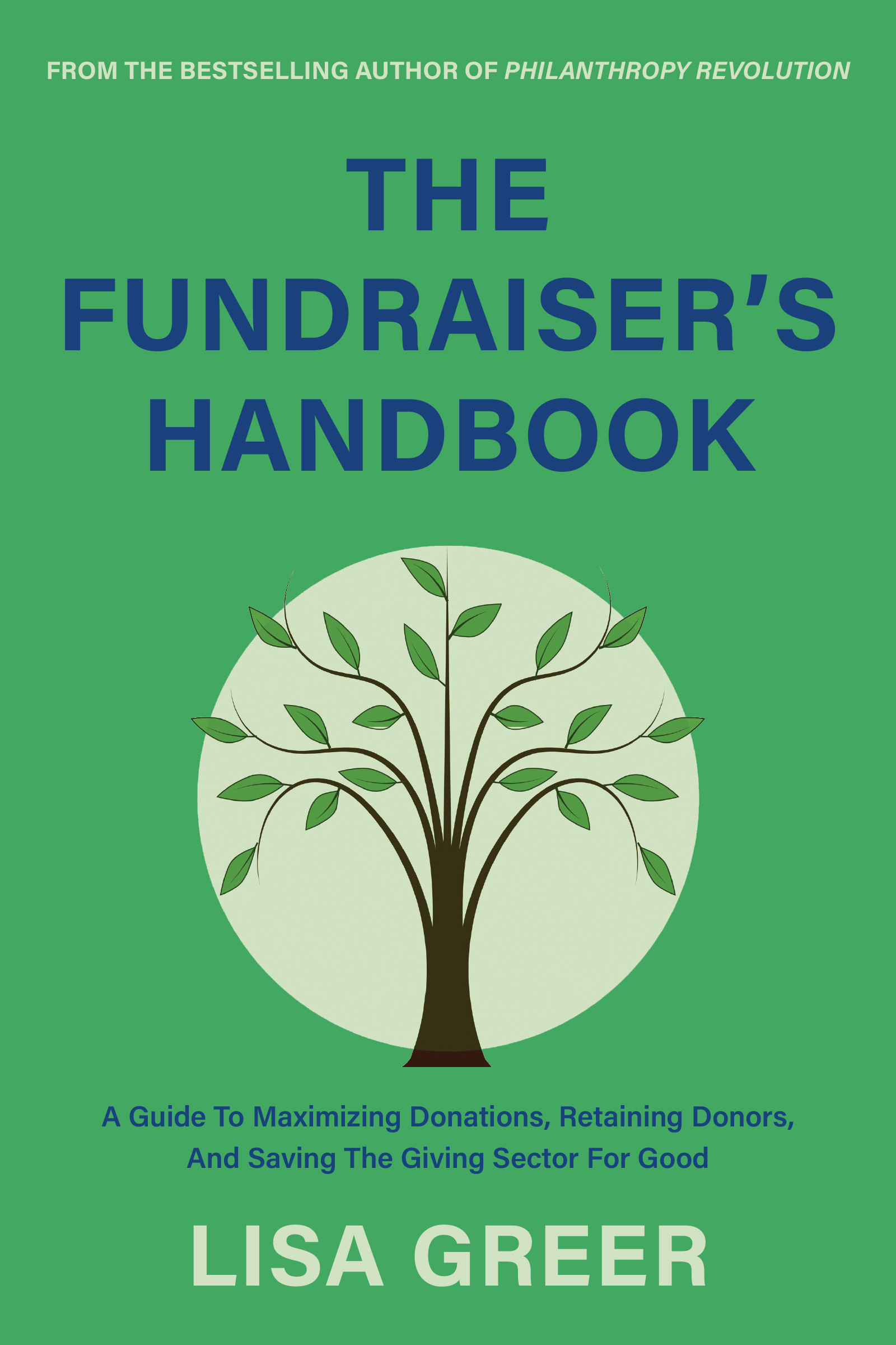 Bright green cover featuring an illustrated tree, with text reading: "From the bestselling author of PHILANTHROPY REVOLUTION, The Fundraiser's Handbook, A Guide to Maximizing Donations, Retaining Donors, and Saving the Giving Sector for Good by Lisa Greer"